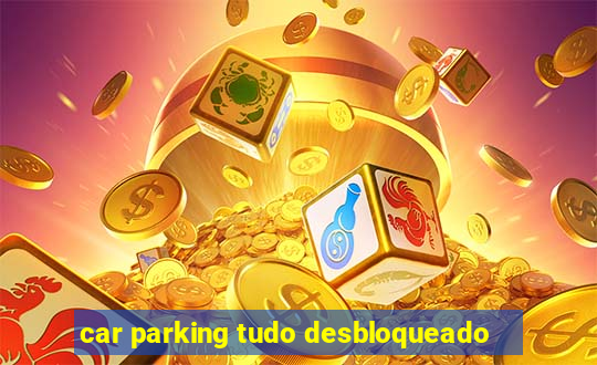 car parking tudo desbloqueado